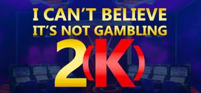 Get games like I Can't Believe It's Not Gambling 2K GOTY Edition