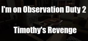 Get games like I'm on Observation Duty 2: Timothy's Revenge