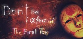 Get games like Don't Be Afraid - The First Toy