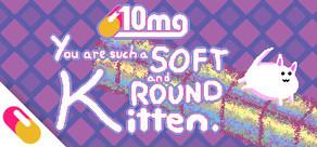 Get games like 10mg: You are such a Soft and Round Kitten.
