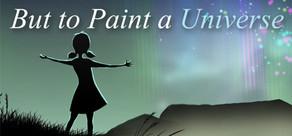 Get games like But to Paint a Universe