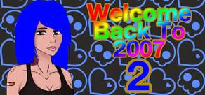 Get games like Welcome Back To 2007 2