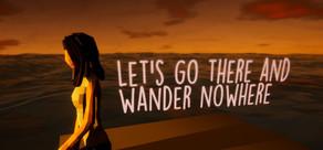 Get games like Let's Go There And Wander Nowhere